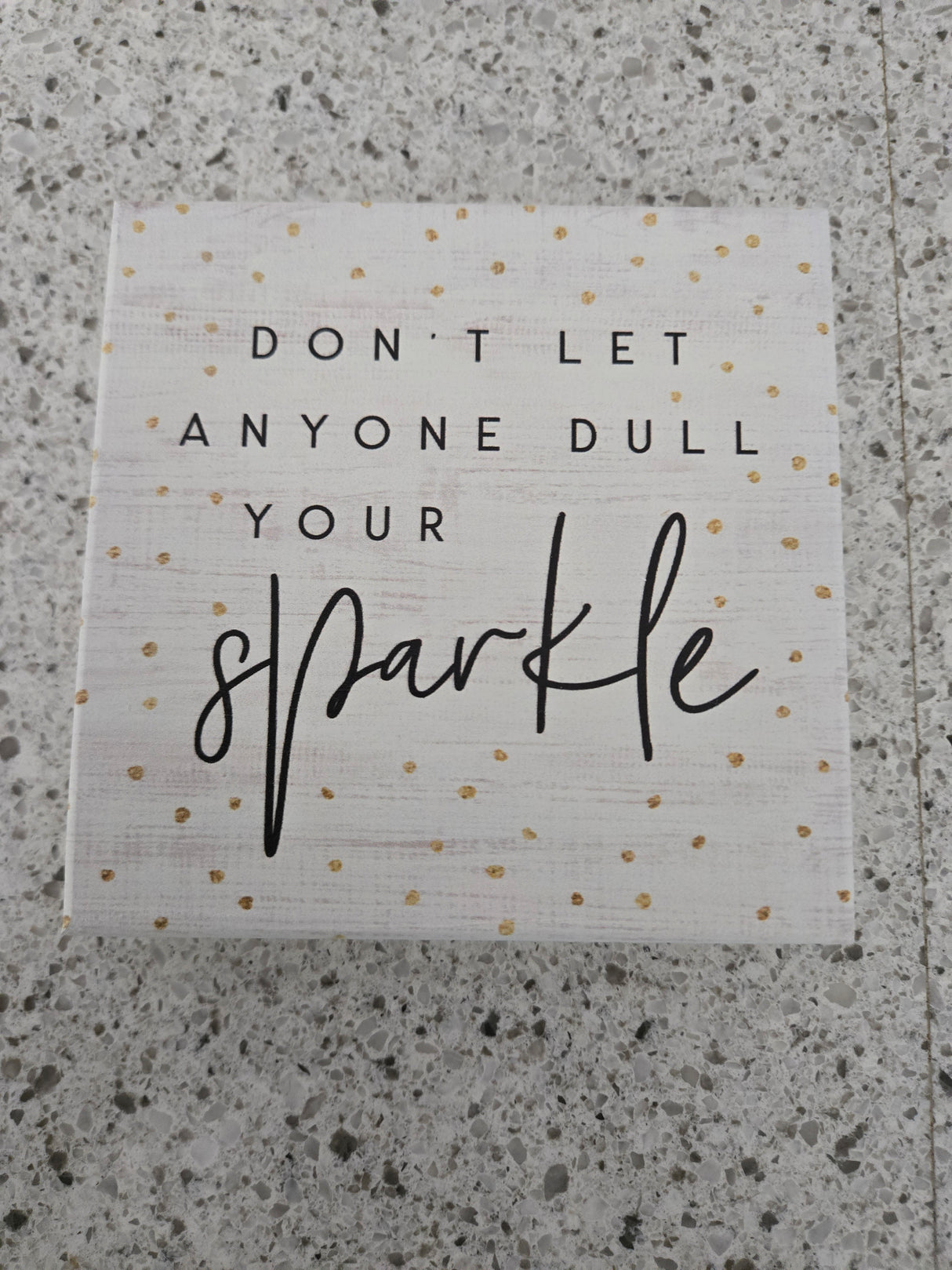 Don't Let Anyone Dull Your Sparkle.Wood Square (extra thick)
