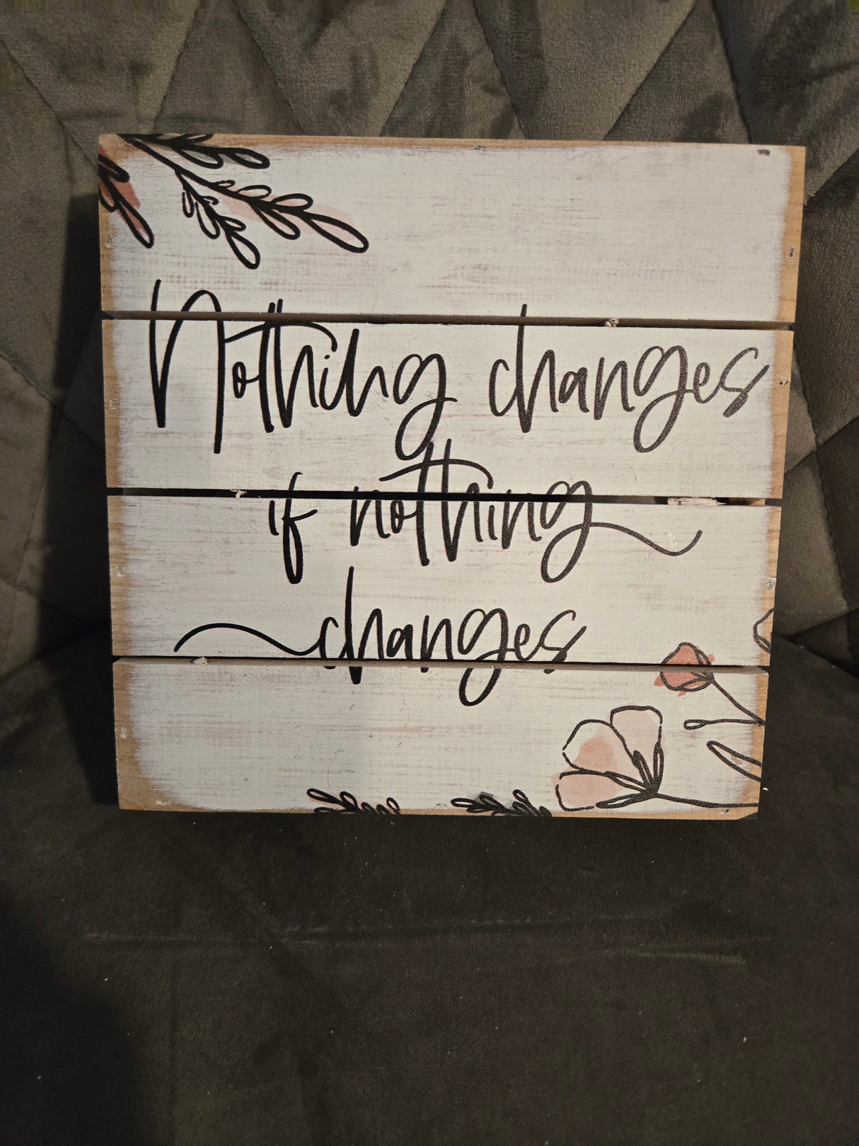 Nothing Changes if Nothing Changes..Wood Pallet